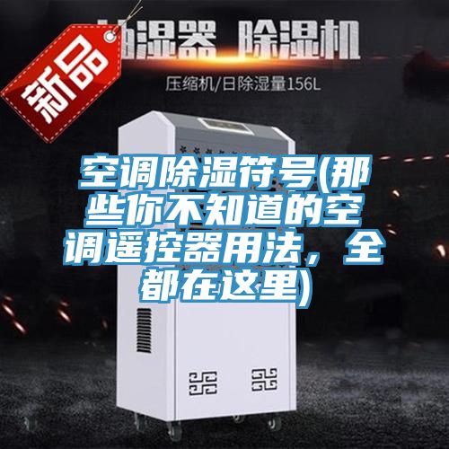 空調除濕符號(那些你不知道的空調遙控器用法，全都在這裏)