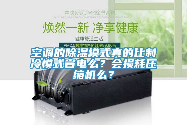 空調的除濕模式真的比製冷模式省電麽？會損耗壓縮機麽？