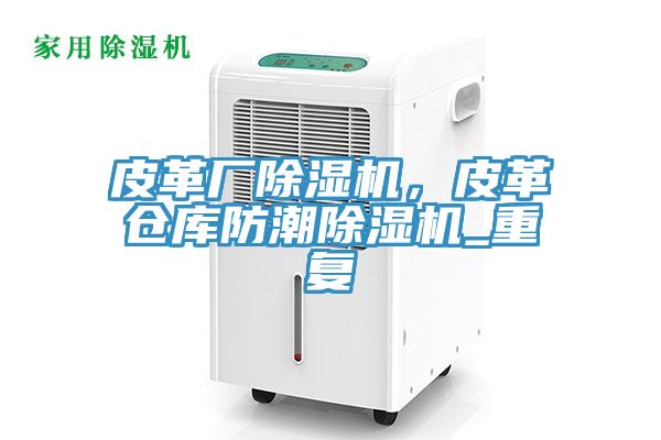 皮革廠草莓污视频在线看，皮革倉庫防潮草莓污视频在线看_重複