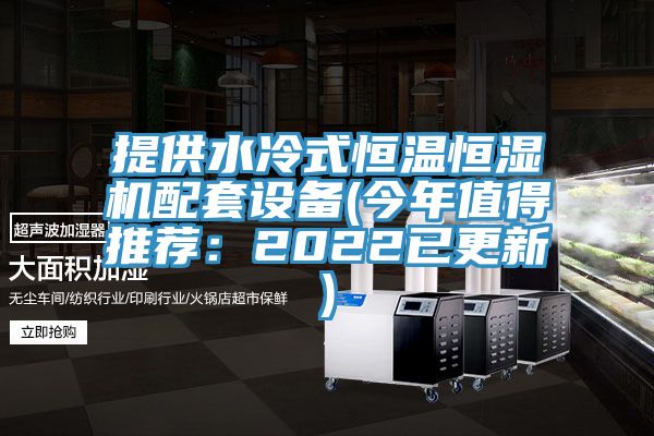 提供水冷式恒溫恒濕機配套設備(今年值得推薦：2022已更新)
