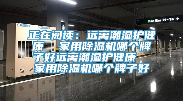 正在閱讀：遠離潮濕護健康  家用草莓污视频在线看哪個牌子好遠離潮濕護健康  家用草莓污视频在线看哪個牌子好