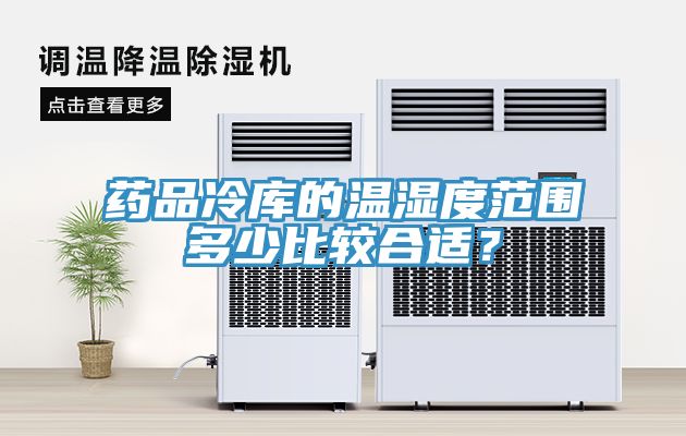 藥品冷庫的溫濕度範圍多少比較合適？