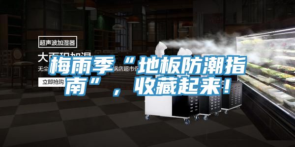 梅雨季“地板防潮指南”，收藏起來！