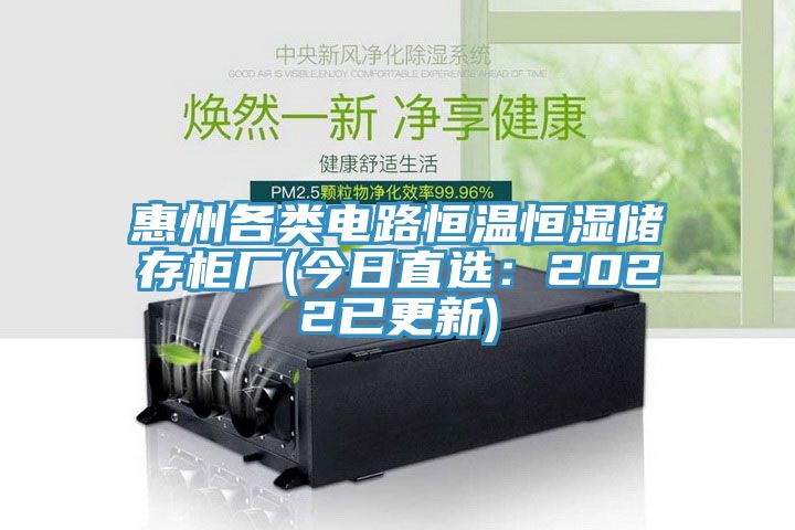 惠州各類電路恒溫恒濕儲存櫃廠(今日直選：2022已更新)