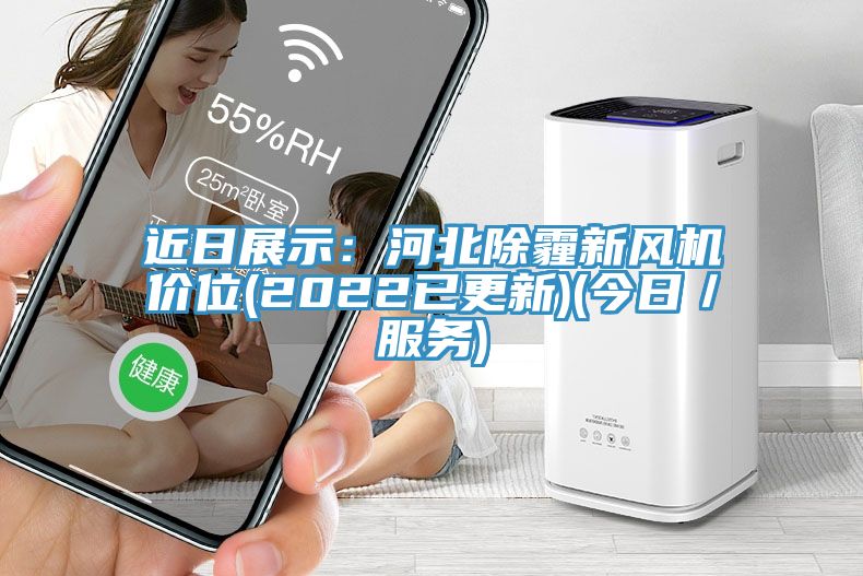 近日展示：河北除霾新風機價位(2022已更新)(今日／服務)