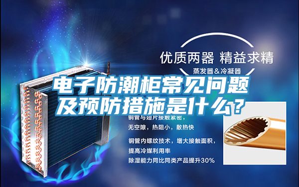 電子防潮櫃常見問題及預防措施是什麽？