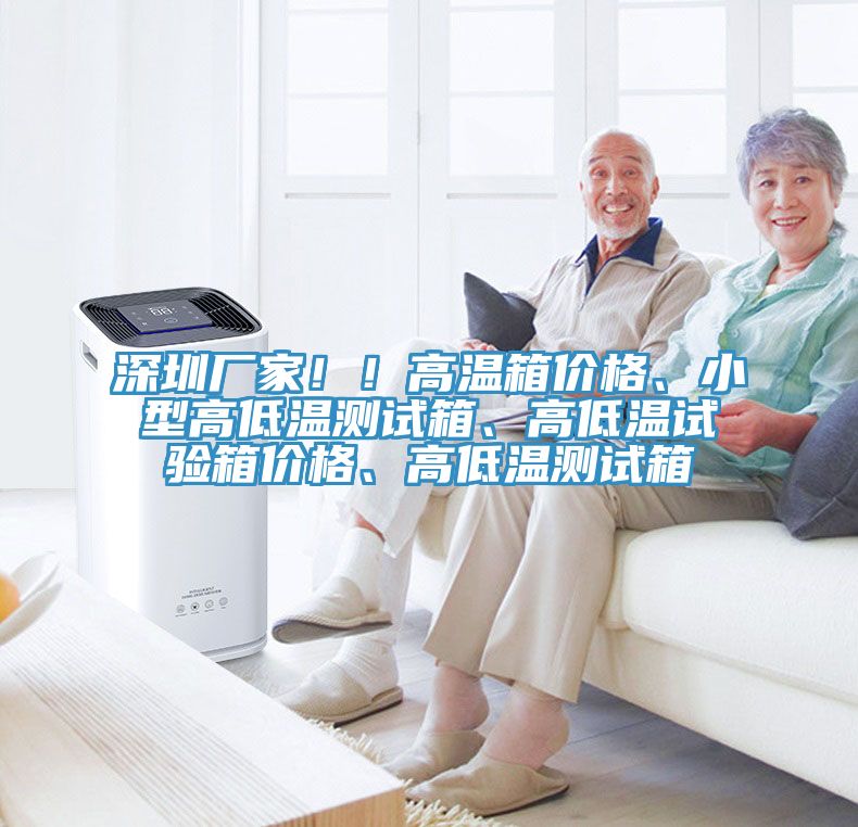深圳廠家！！高溫箱價格、小型高低溫測試箱、高低溫試驗箱價格、高低溫測試箱