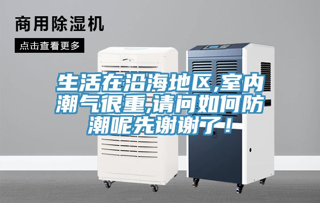 生活在沿海地區,室內潮氣很重,請問如何防潮呢先謝謝了！