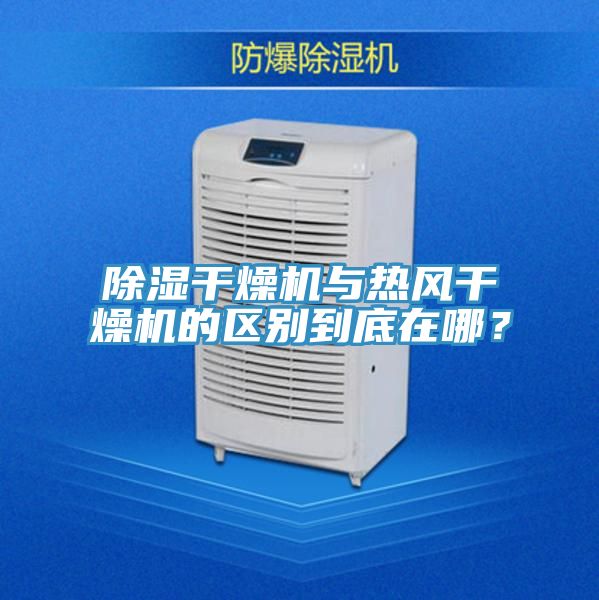 除濕幹燥機與熱風幹燥機的區別到底在哪？