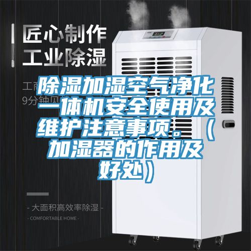除濕加濕空氣淨化一體機安全使用及維護注意事項。（加濕器的作用及好處）