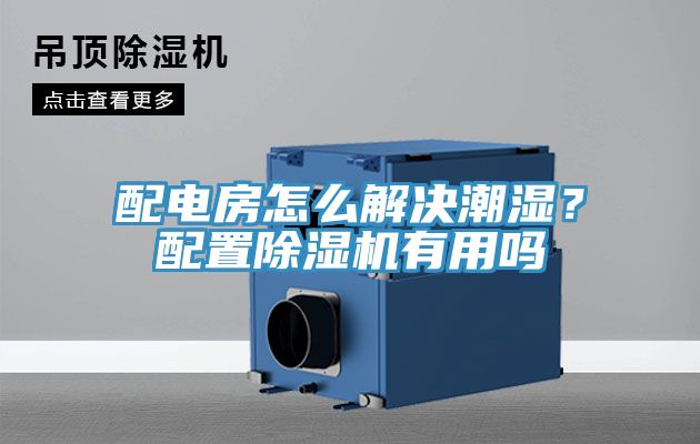 配電房怎麽解決潮濕？配置草莓污视频在线看有用嗎