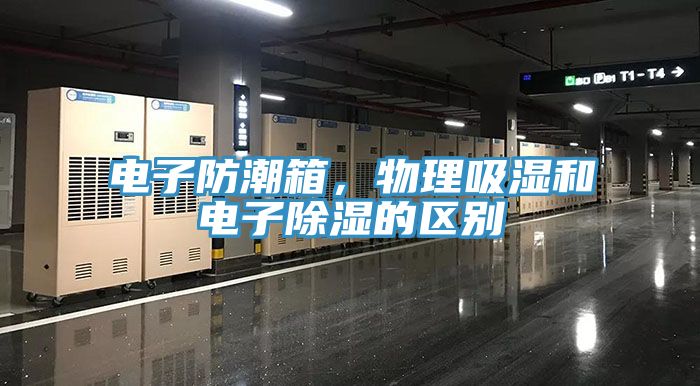 電子防潮箱，物理吸濕和電子除濕的區別