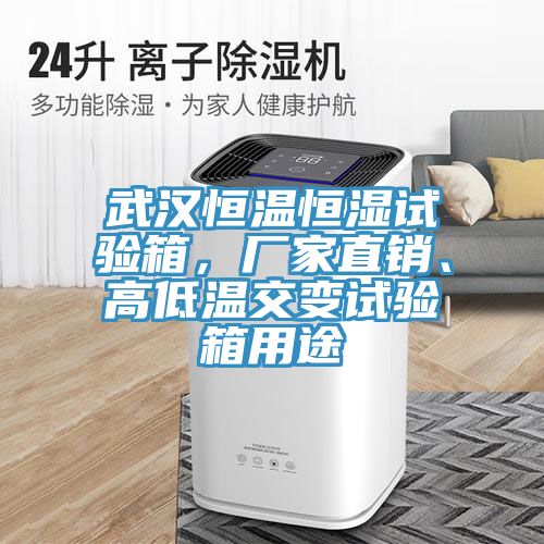 武漢恒溫恒濕試驗箱，廠家直銷、高低溫交變試驗箱用途