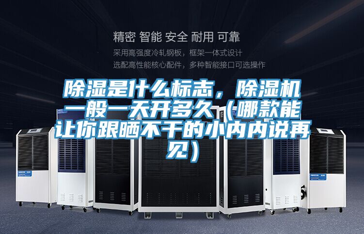 除濕是什麽標誌，草莓污视频在线看一般一天開多久（哪款能讓你跟曬不幹的小內內說再見）