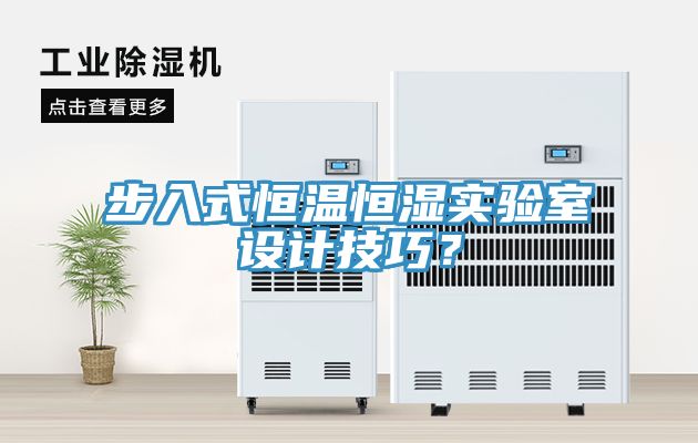 步入式恒溫恒濕實驗室設計技巧？