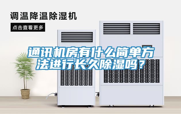 通訊機房有什麽簡單方法進行長久除濕嗎？