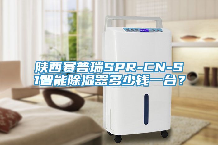 陝西賽普瑞SPR-CN-S1智能除濕器多少錢一台？
