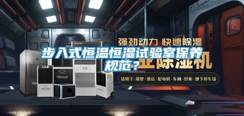 步入式恒溫恒濕試驗室保養規範？