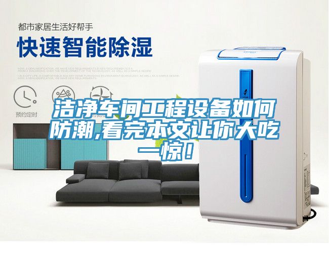 潔淨車間工程設備如何防潮,看完本文讓你大吃一驚！