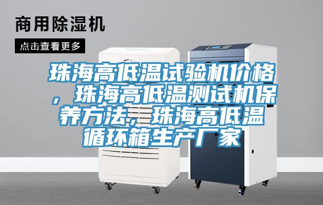 珠海高低溫試驗機價格，珠海高低溫測試機保養方法，珠海高低溫循環箱生產廠家