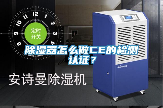 除濕器怎麽做CE的檢測認證？