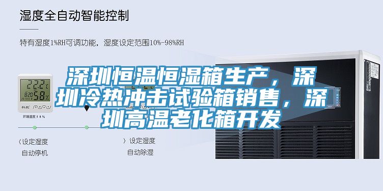 深圳恒溫恒濕箱生產，深圳冷熱衝擊試驗箱銷售，深圳高溫老化箱開發