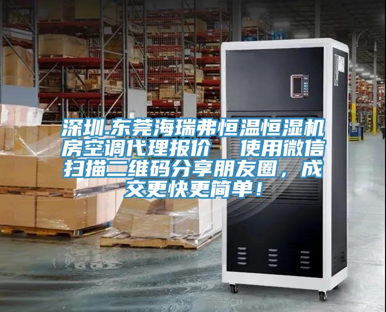 深圳.東莞海瑞弗恒溫恒濕機房空調代理報價  使用微信掃描二維碼分享朋友圈，成交更快更簡單！