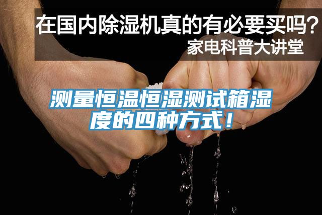 測量恒溫恒濕測試箱濕度的四種方式！