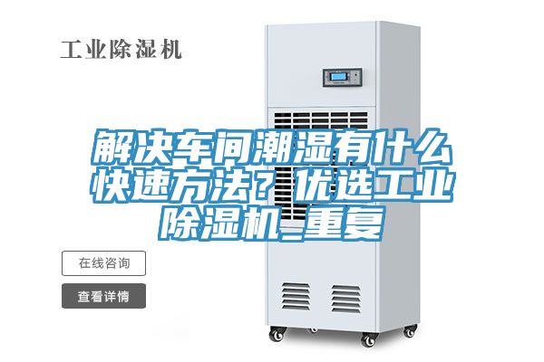 解決車間潮濕有什麽快速方法？優選工業草莓污视频在线看_重複
