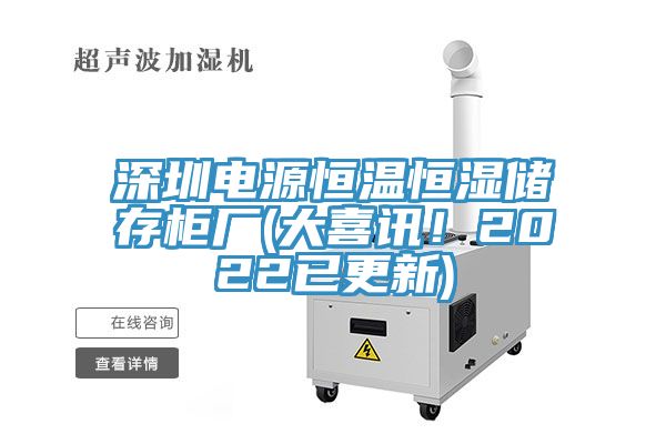 深圳電源恒溫恒濕儲存櫃廠(大喜訊！2022已更新)
