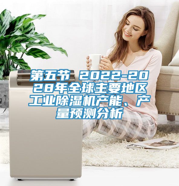 第五節 2022-2028年全球主要地區工業草莓污视频在线看產能、產量預測分析